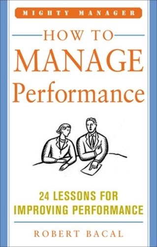 How to Manage Performance: 24 Lessons for Improving Performance (Mighty Manager Series)