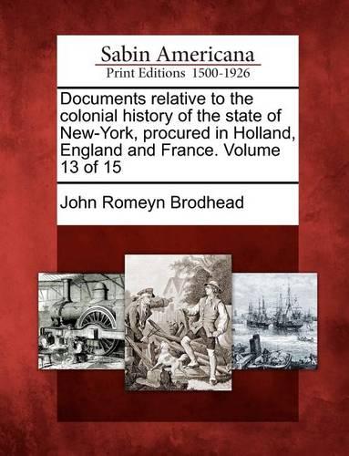 Documents relative to the colonial history of the state of New-York, procured in Holland, England and France. Volume 13 of 15