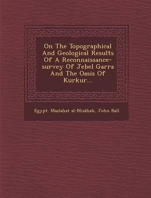On the Topographical and Geological Results of a Reconnaissance-Survey of Jebel Garra and the Oasis of Kurkur...