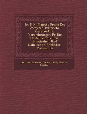 Sr. K.K. Majest T Franz Des Zweyten Politische Gesetze Und Verordnungen Fur Die Oesterreichischen, B Hmischen Und Galizischen Erbl Nder, Volume 36