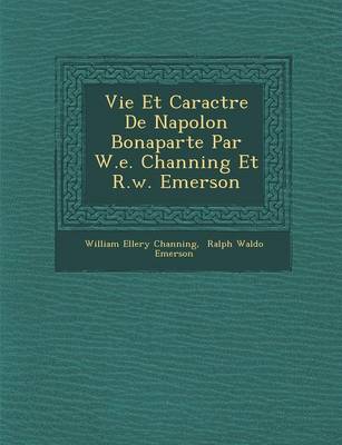 Vie Et Caract Re de Napol on Bonaparte Par W.E. Channing Et R.W. Emerson