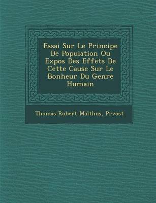 Essai Sur Le Principe de Population Ou Expos Des Effets de Cette Cause Sur Le Bonheur Du Genre Humain