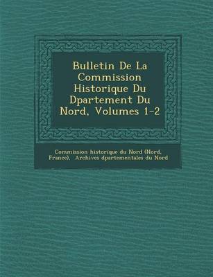 Bulletin de La Commission Historique Du D Partement Du Nord, Volumes 1-2