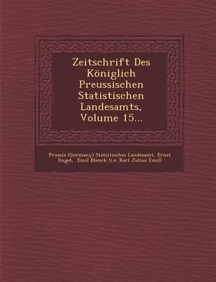 Zeitschrift Des K niglich Preussischen Statistischen Landesamts, Volume 15...