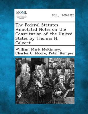 The Federal Statutes Annotated Notes on the Constitution of the United States by Thomas H. Calvert
