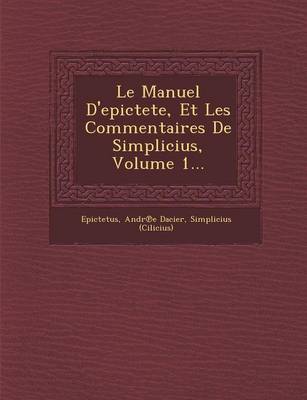 Le Manuel D'Epictete, Et Les Commentaires de Simplicius, Volume 1...