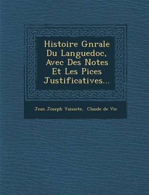 Histoire G�n�rale Du Languedoc, Avec Des Notes Et Les Pi�ces Justificatives...