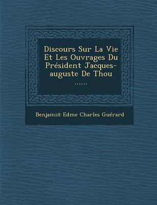 Discours Sur La Vie Et Les Ouvrages Du President Jacques-Auguste de Thou ......