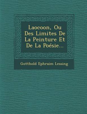 Laocoon, Ou Des Limites De La Peinture Et De La Po sie...