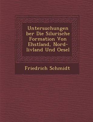 Untersuchungen Ber Die Silurische Formation Von Ehstland, Nord-Livland Und Oesel