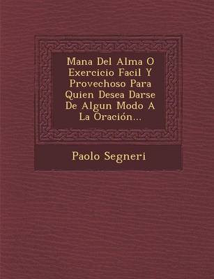 Mana del Alma O Exercicio Facil y Provechoso Para Quien Desea Darse de Algun Modo a la Oracion...