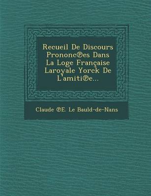Recueil de Discours Prononc Es Dans La Loge Francaise Laroyale Yorck de L'Amiti E...