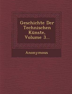 Geschichte Der Technischen Kunste, Volume 3...