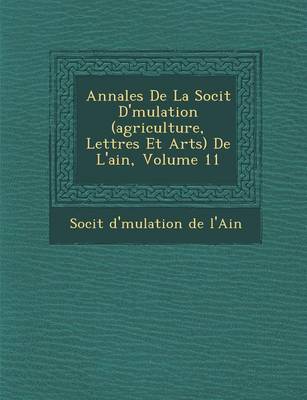 Annales de La Soci T D' Mulation (Agriculture, Lettres Et Arts) de L'Ain, Volume 11