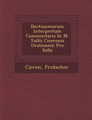 Doctissimorum Interpretum Commentaria in M. Tullii Ciceronis Orationem Pro Sulla
