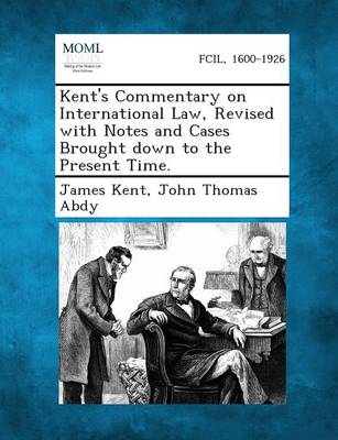 Kent's Commentary on International Law, Revised With Notes and Cases Brought Down to the Present Time