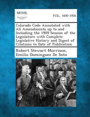 Colorado Code Annotated with All Amendments Up to and Including the 1909 Session of the Legislature with Complete Legislative History and Digest of Ci