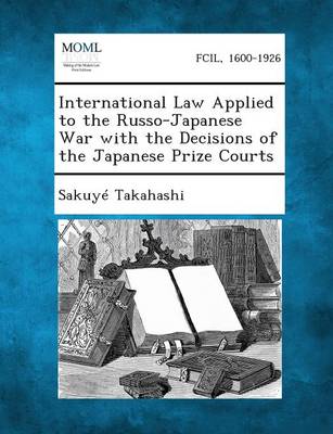 International Law Applied to the Russo-Japanese War with the Decisions of the Japanese Prize Courts
