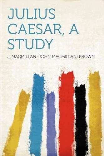 Julius Caesar, a Study