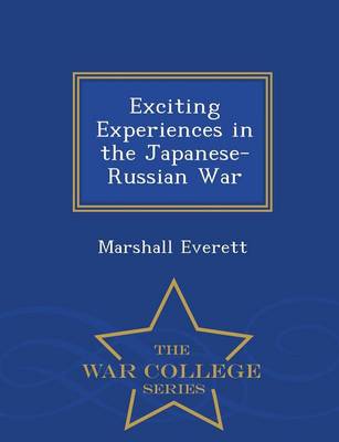 Exciting Experiences in the Japanese-Russian War - War College Series