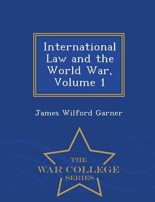 International Law and the World War, Volume 1 - War College Series