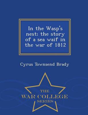 In the Wasp's Nest; The Story of a Sea Waif in the War of 1812 - War College Series