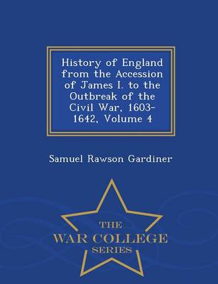 History of England from the Accession of James I. to the Outbreak of the Civil War, 1603-1642, Volume 4 - War College Series