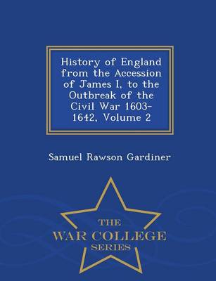 History of England from the Accession of James I, to the Outbreak of the Civil War 1603-1642, Volume 2 - War College Series