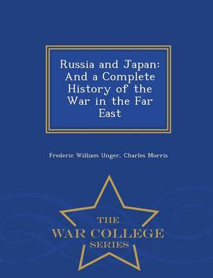 Russia and Japan, and a Complete History of the War in the Far East - War College Series
