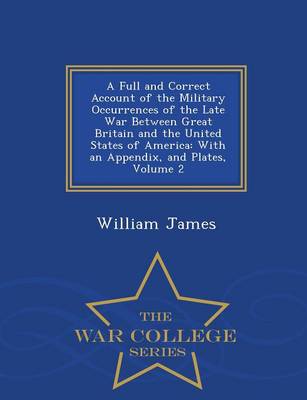 A Full and Correct Account of the Military Occurrences of the Late War Between Great Britain and the United States of America