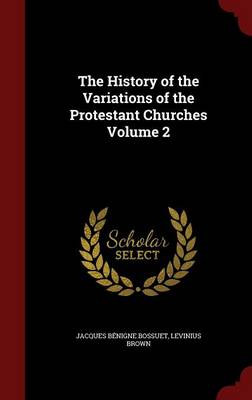 The History of the Variations of the Protestant Churches Volume 2