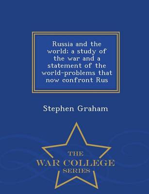 Russia and the World; A Study of the War and a Statement of the World-Problems That Now Confront Rus - War College Series