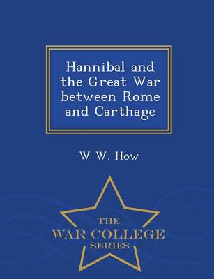 Hannibal and the Great War Between Rome and Carthage - War College Series