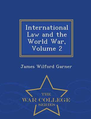 International Law and the World War, Volume 2 - War College Series