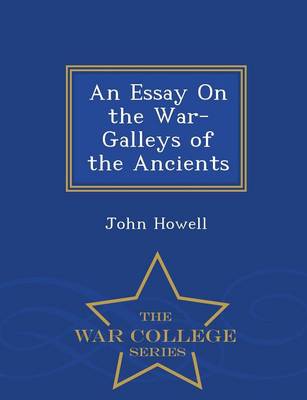 An Essay on the War-Galleys of the Ancients - War College Series