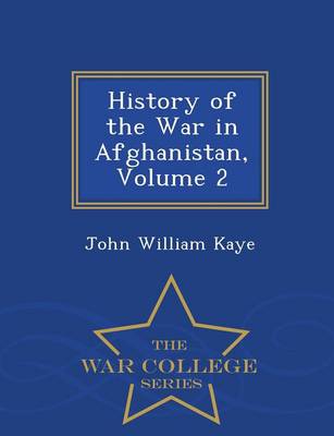 History of the War in Afghanistan, Volume 2 - War College Series