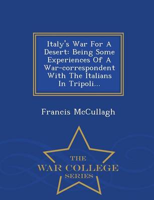 Italy's War for a Desert; Being Some Experiences of a War-Correspondent with the Italians in Tripoli - War College Series