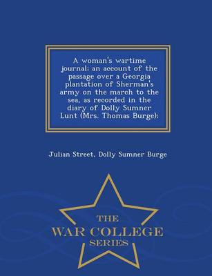 A Woman's Wartime Journal; An Account of the Passage Over a Georgia Plantation of Sherman's Army on the March to the Sea, as Recorded in the Diary of Dolly Sumner Lunt (Mrs. Thomas Burge); - War College Series