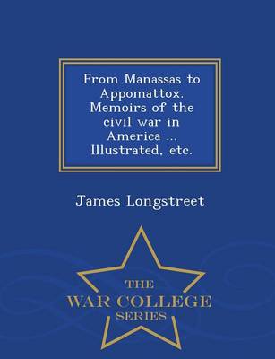 From Manassas to Appomattox. Memoirs of the civil war in America ... Illustrated, etc. - War College Series
