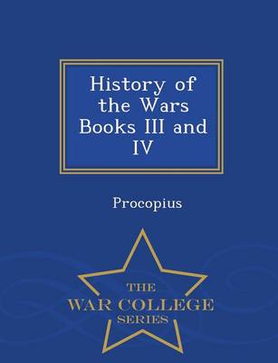 History of the Wars Books III and IV - War College Series