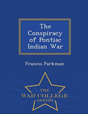 The Conspiracy of Pontiac Indian War - War College Series