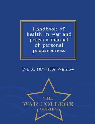 Handbook of Health in War and Peace; A Manual of Personal Preparedness - War College Series