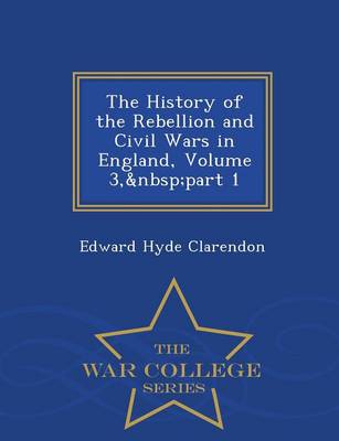 The History of the Rebellion and Civil Wars in England, Volume 3, Part 1 - War College Series