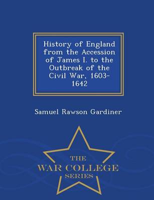 History of England from the Accession of James I. to the Outbreak of the Civil War 1603-1642 - War College Series