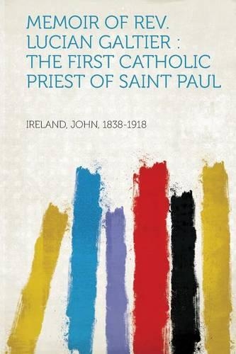 Memoir of Rev. Lucian Galtier : the First Catholic Priest of Saint Paul