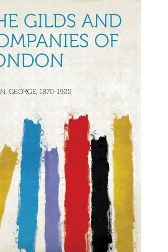 The Gilds and Companies of London