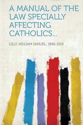 A manual of the law specially affecting Catholics...