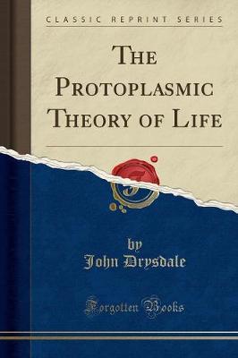 The Protoplasmic Theory of Life (Classic Reprint)