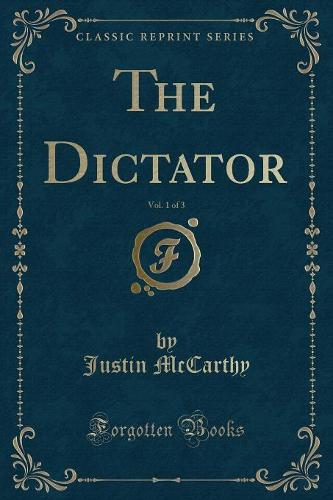 The Dictator, Vol. 1 of 3 (Classic Reprint)