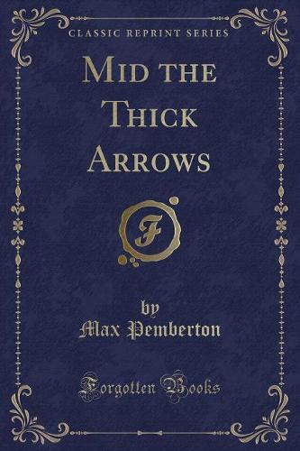 Mid the Thick Arrows (Classic Reprint)